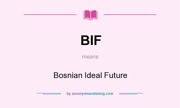 What does BIF mean? It stands for Bosnian Ideal Future