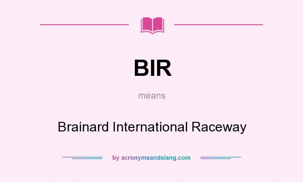 What does BIR mean? It stands for Brainard International Raceway
