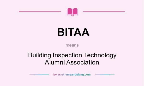 What does BITAA mean? It stands for Building Inspection Technology Alumni Association