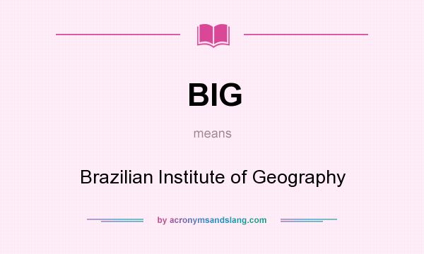 What does BIG mean? It stands for Brazilian Institute of Geography