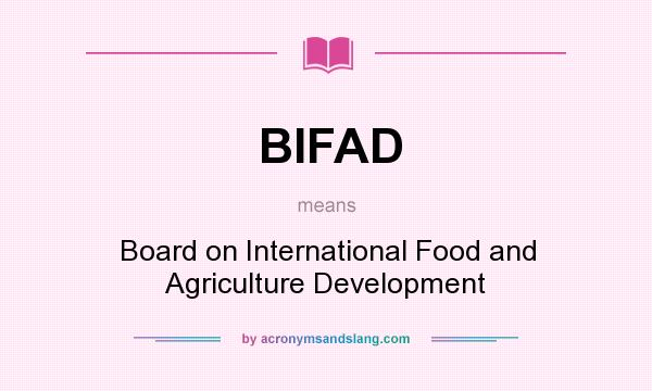 What does BIFAD mean? It stands for Board on International Food and Agriculture Development