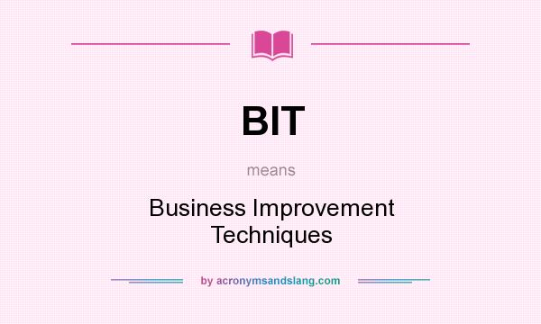 What does BIT mean? It stands for Business Improvement Techniques