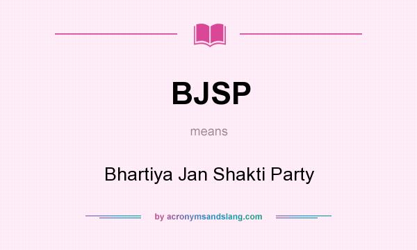 What does BJSP mean? It stands for Bhartiya Jan Shakti Party