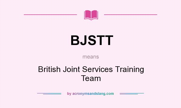 What does BJSTT mean? It stands for British Joint Services Training Team
