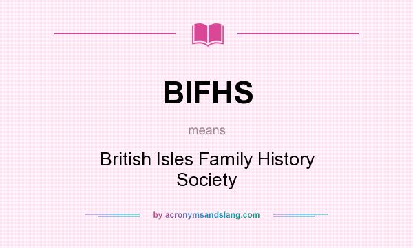 What does BIFHS mean? It stands for British Isles Family History Society