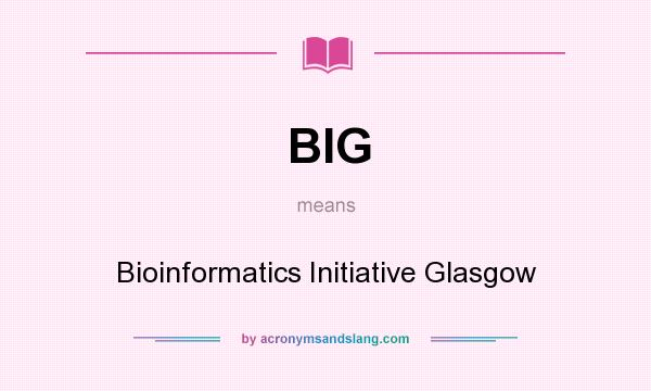 What does BIG mean? It stands for Bioinformatics Initiative Glasgow
