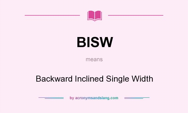 What does BISW mean? It stands for Backward Inclined Single Width