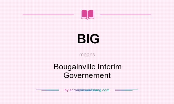 What does BIG mean? It stands for Bougainville Interim Governement