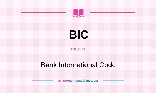 What does BIC mean? It stands for Bank International Code
