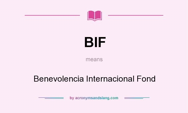 What does BIF mean? It stands for Benevolencia Internacional Fond