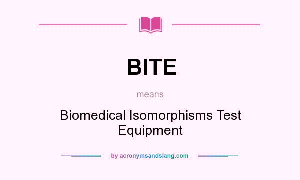 What does BITE mean? It stands for Biomedical Isomorphisms Test Equipment
