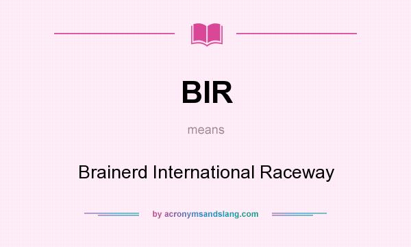 What does BIR mean? It stands for Brainerd International Raceway
