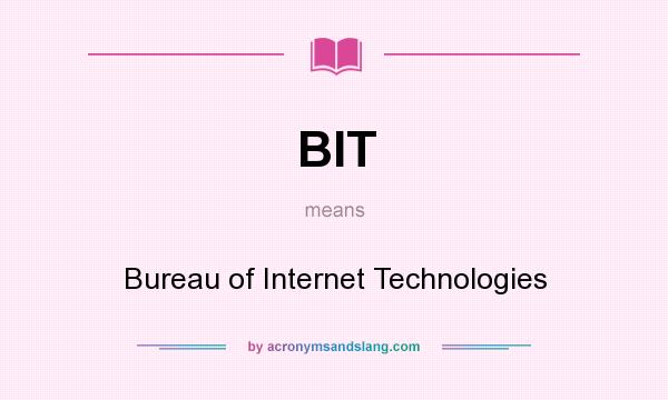 What does BIT mean? It stands for Bureau of Internet Technologies