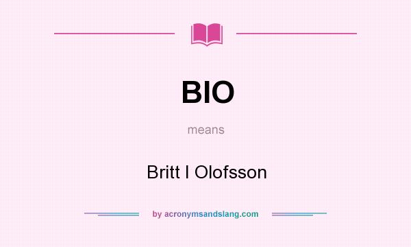 What does BIO mean? It stands for Britt I Olofsson