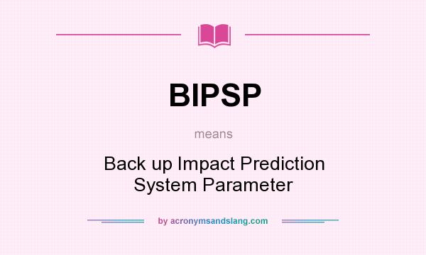 What does BIPSP mean? It stands for Back up Impact Prediction System Parameter