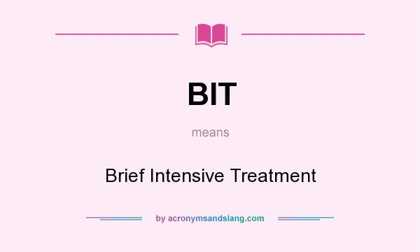 What does BIT mean? It stands for Brief Intensive Treatment