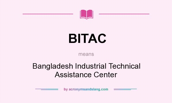 What does BITAC mean? It stands for Bangladesh Industrial Technical Assistance Center
