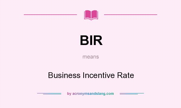 What does BIR mean? It stands for Business Incentive Rate