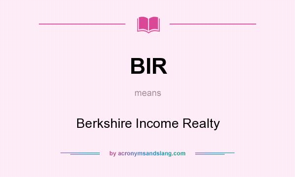 What does BIR mean? It stands for Berkshire Income Realty