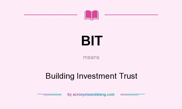 What does BIT mean? It stands for Building Investment Trust