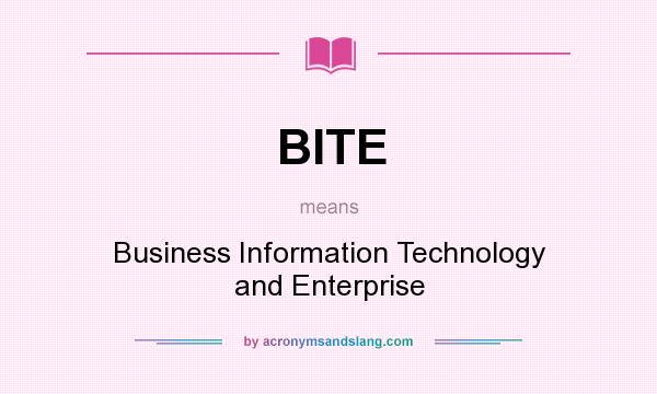 What does BITE mean? It stands for Business Information Technology and Enterprise