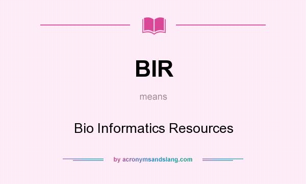 What does BIR mean? It stands for Bio Informatics Resources