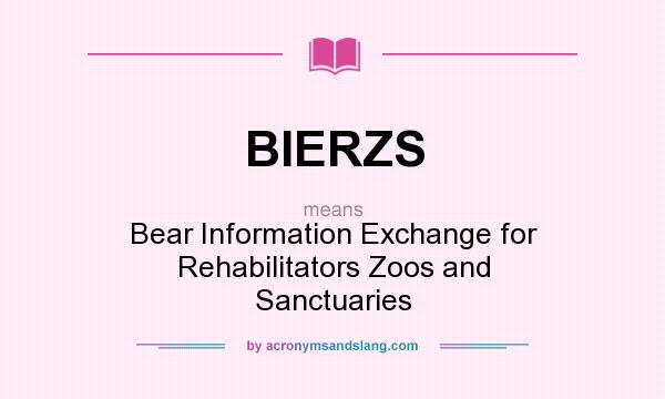 What does BIERZS mean? It stands for Bear Information Exchange for Rehabilitators Zoos and Sanctuaries