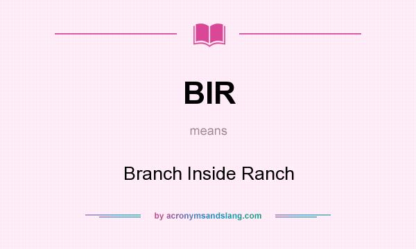What does BIR mean? It stands for Branch Inside Ranch