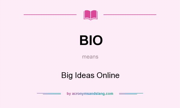 What does BIO mean? It stands for Big Ideas Online