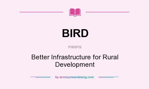What does BIRD mean? It stands for Better Infrastructure for Rural Development