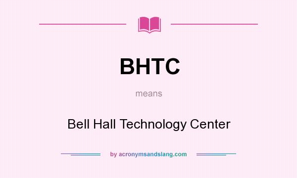 What does BHTC mean? It stands for Bell Hall Technology Center