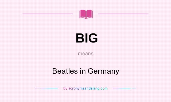What does BIG mean? It stands for Beatles in Germany