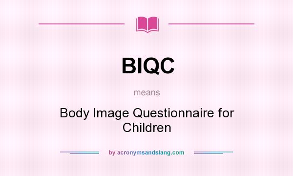 What does BIQC mean? It stands for Body Image Questionnaire for Children