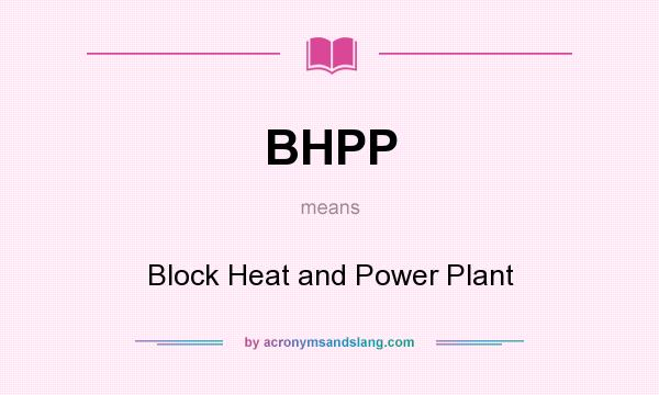 What does BHPP mean? It stands for Block Heat and Power Plant