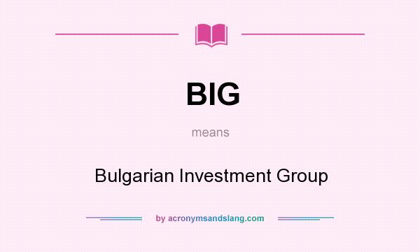What does BIG mean? It stands for Bulgarian Investment Group