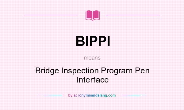 What does BIPPI mean? It stands for Bridge Inspection Program Pen Interface