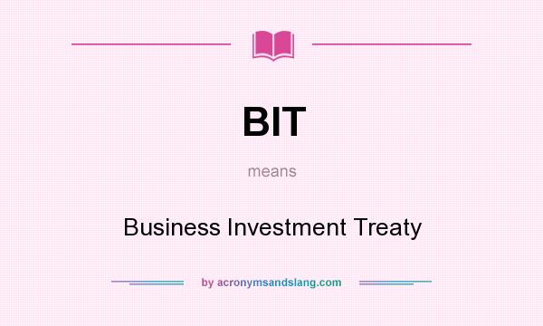 What does BIT mean? It stands for Business Investment Treaty