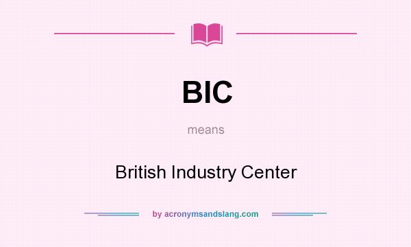 What does BIC mean? It stands for British Industry Center