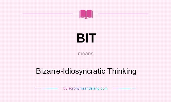 What does BIT mean? It stands for Bizarre-Idiosyncratic Thinking