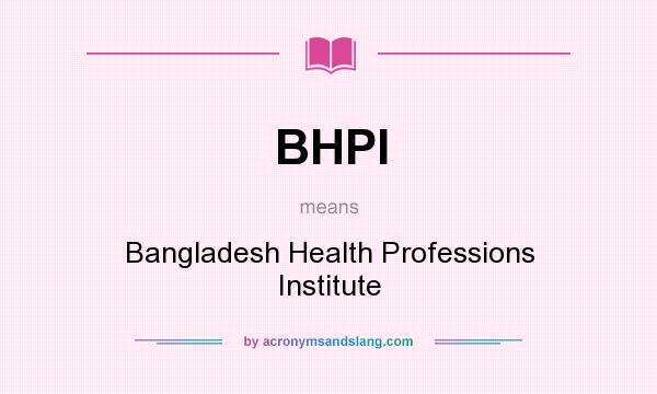 What does BHPI mean? It stands for Bangladesh Health Professions Institute
