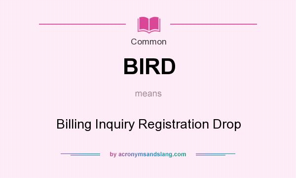 What does BIRD mean? It stands for Billing Inquiry Registration Drop