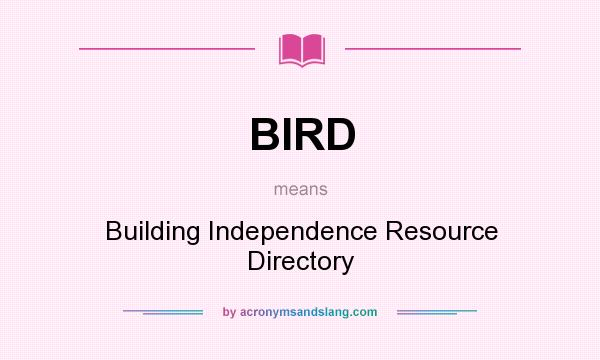 What does BIRD mean? It stands for Building Independence Resource Directory