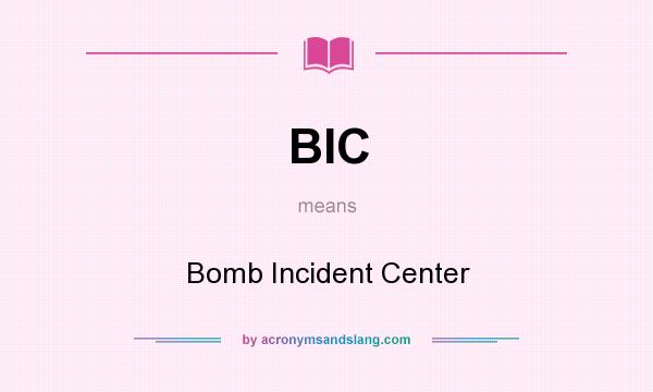 What does BIC mean? It stands for Bomb Incident Center