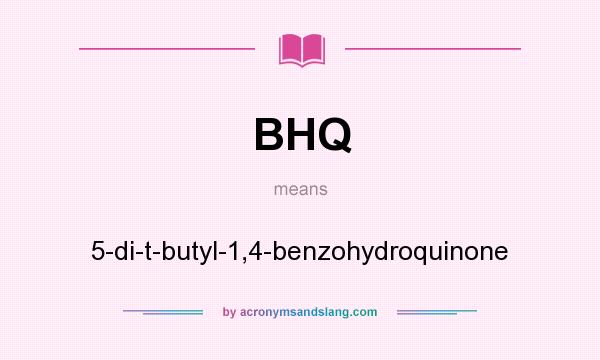What does BHQ mean? It stands for 5-di-t-butyl-1,4-benzohydroquinone