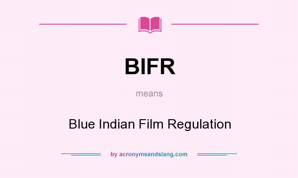 What does BIFR mean? It stands for Blue Indian Film Regulation