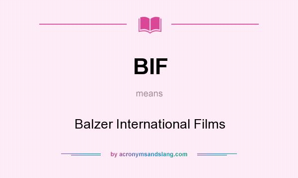 What does BIF mean? It stands for Balzer International Films