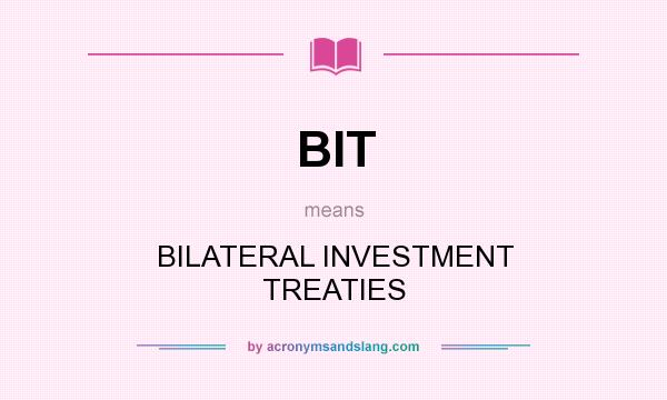 What does BIT mean? It stands for BILATERAL INVESTMENT TREATIES
