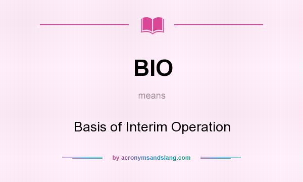 What does BIO mean? It stands for Basis of Interim Operation