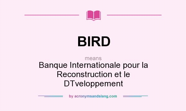 What does BIRD mean? It stands for Banque Internationale pour la Reconstruction et le DTveloppement