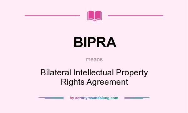 What does BIPRA mean? It stands for Bilateral Intellectual Property Rights Agreement
